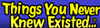 Things_you_never_knew_existed377
